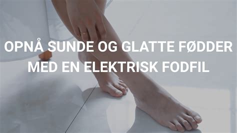 Fodfil og Elektrisk Fodhøvl: En Komplet Guide til Dit Fodplejebehov.